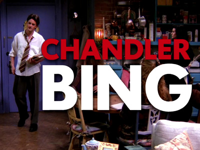 Chandler Bing..Bah Dah Bing